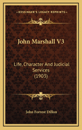 John Marshall V3: Life, Character and Judicial Services (1903)