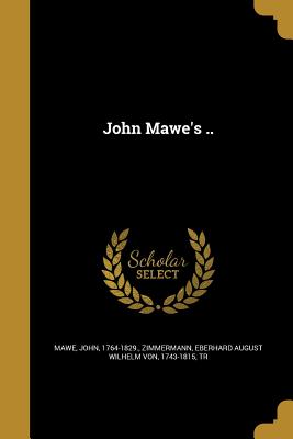 John Mawe's .. - Mawe, John 1764-1829 (Creator), and Zimmermann, Eberhard August Wilhelm Von (Creator)