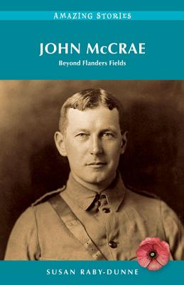 John McCrae: Beyond Flanders Fields - Raby-Dunne, Susan