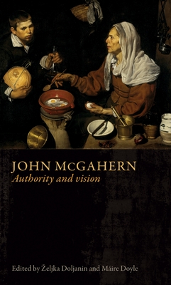 John Mcgahern: Authority and Vision - Doljanin, Zeljka (Editor), and Doyle, Mire (Editor)