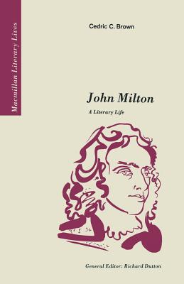 John Milton: A Literary Life - Brown, Cedric C.