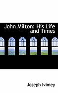 John Milton: His Life and Times