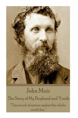John Muir - The Story of My Boyhood and Youth: "One touch of nature makes the whole world kin." - Muir, John