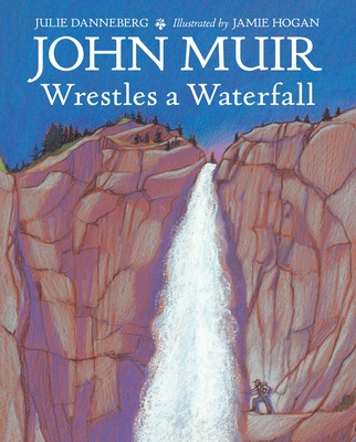John Muir Wrestles a Waterfall - Danneberg, Julie