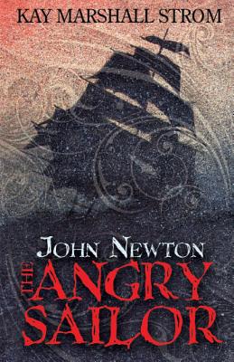 John Newton: The Angry Sailor - Strom, Kay Marshall