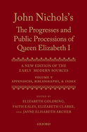 John Nichols's the Progresses and Public Processions of Queen Elizabeth: A New Edition of the Early Modern Sources: Volume V: Appendices, Bibliographies, and Index