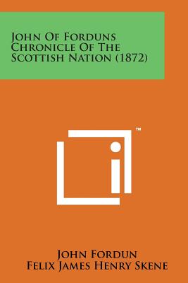 John of Forduns Chronicle of the Scottish Nation (1872) - Fordun, John, and Skene, William Forbes (Editor), and Skene, Felix James Henry (Translated by)