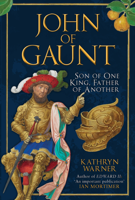 John of Gaunt: Son of One King, Father of Another - Warner, Kathryn