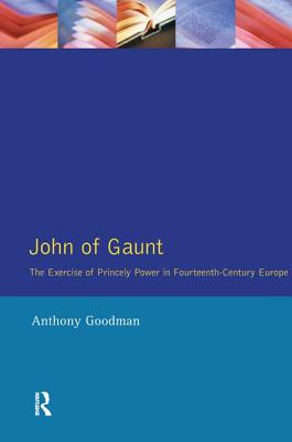 John of Gaunt: The Exercise of Princely Power in Fourteenth-Century Europe - Goodman, Anthony