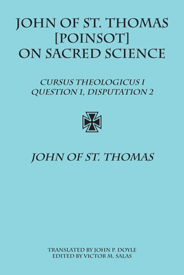 John of St. Thomas [Poinsot] on Sacred Science: Cursus Theologicus I, Question 1, Disputation 2 - St Thomas, John Of, and Doyle, John P (Translated by), and Salas, Victor M (Editor)