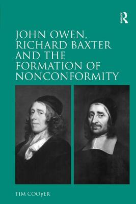 John Owen, Richard Baxter and the Formation of Nonconformity - Cooper, Tim