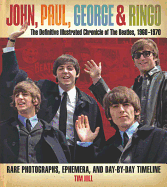 John, Paul, George & Ringo: The Definitive Illustrated Chronicle of the Beatles, 1960-1970