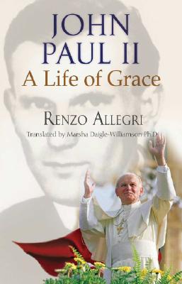 John Paul II: A Life of Grace - Allegri, Renzo, and Daigle-Williamson, Marsha, PH.D. (Translated by)