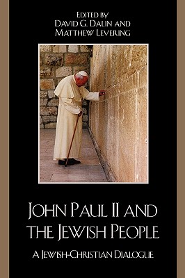 John Paul II and the Jewish People: A Jewish-Christian Dialogue - Dalin, David G (Editor), and Levering, Matthew (Contributions by), and Arkes, Hadley (Contributions by)