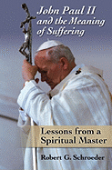 John Paul II and the Meaning of Suffering: Lessons from a Spiritual Master