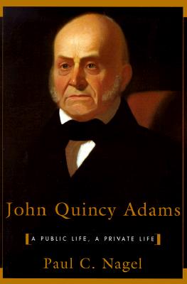 John Quincy Adams: A Public Life, a Private Life - Nagel, Paul C