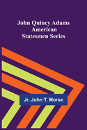 John Quincy Adams; American Statesmen Series