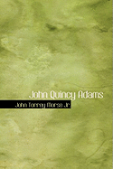 John Quincy Adams - Morse, John Torrey, Jr., and Morse Jr, John Torrey