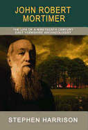 John Robert Mortimer: The Life of a Nineteenth Century East Yorkshire Archaeologist