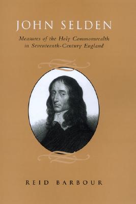 John Selden: Measures of the Holy Commonwealth in Seventeenth-Century England - Barbour, Reid