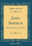 John Siberch: Bibliographical Notes, 1886-1905 (Classic Reprint)