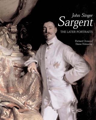 John Singer Sargent: The Later Portraits; Complete Paintings: Volume III - Ormond, Richard, and Kilmurray, Elaine