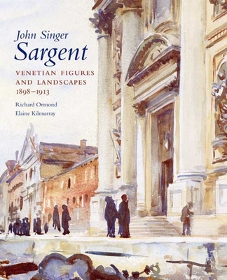 John Singer Sargent, Volume VI: Venetian Figures and Landscapes, 1898-1913: Complete Paintings - Ormond, Richard, and Kilmurray, Elaine