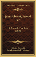 John Sobieski, Second Part: A Drama in Five Acts (1879)