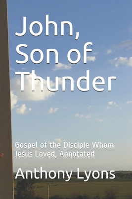 John, Son of Thunder: Gospel of the Disciple Whom Jesus Loved, Annotated - Lyons, Anthony