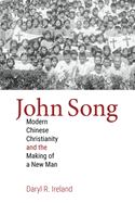 John Song: Modern Chinese Christianity and the Making of a New Man