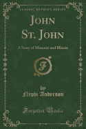 John St. John: A Story of Missouri and Illinois (Classic Reprint)
