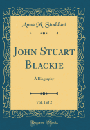 John Stuart Blackie, Vol. 1 of 2: A Biography (Classic Reprint)