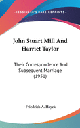 John Stuart Mill And Harriet Taylor: Their Correspondence And Subsequent Marriage (1951)