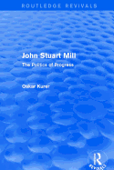 John Stuart Mill (Routledge Revivals): The Politics of Progress