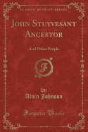 John Stuyvesant Ancestor: And Other People (Classic Reprint)
