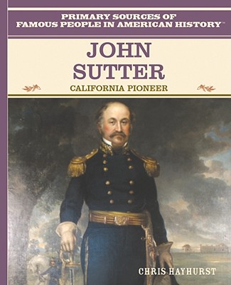 John Sutter: California Pioneer - Hayhurst, Chris