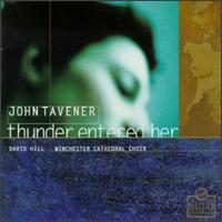 John Tavener: Thunder Entered Her - David Dunnett (organ); Donald Sweeney (bass); Solveig Kringelborn (soprano); William Kendall (tenor); Winchester Cathedral Choir (choir, chorus); David Hill (conductor)