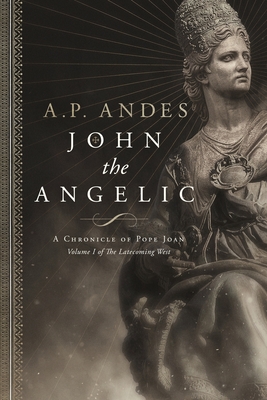 John the Angelic: A Chronicle of Pope Joan - Andes, A P