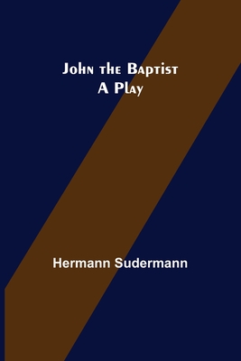 John the Baptist: A Play - Sudermann, Hermann