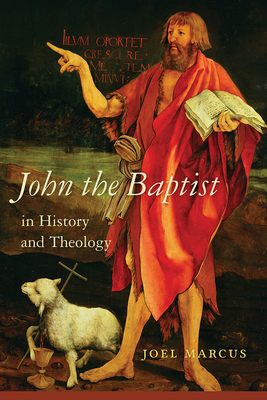 John the Baptist in History and Theology - Marcus, Joel
