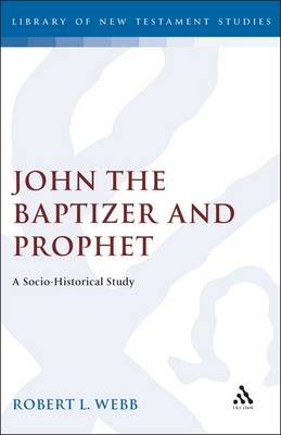 John the Baptizer and Prophet a Sociolhi: A Socio-Historical Study - Webb, Robert L