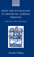 John the Evangelist in Medieval German Writing: Imitating the Inimitable