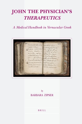 John the Physician's Therapeutics: A Medical Handbook in Vernacular Greek - Zipser, Barbara