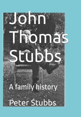 John Thomas Stubbs: A family history - Joiner, Hugh Roebuck, and Stubbs, Peter William