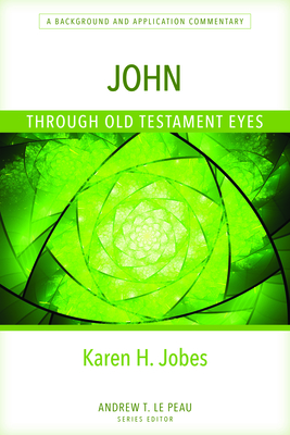 John Through Old Testament Eyes: A Background and Application Commentary - Jobes, Karen