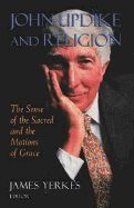 John Updike and Religion: The Sense of the Sacred and the Motions of Grace