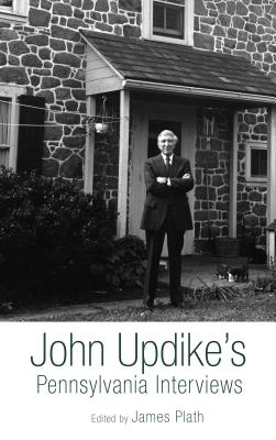 John Updike's Pennsylvania Interviews - Plath, James (Editor)