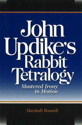 John Updike's Rabbit Tetralogy: Mastered Irony in Motion - Boswell, Marshall