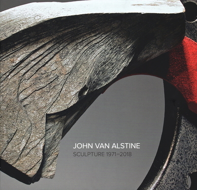 John Van Alstine: Sculpture 1971-2018 - Fox, Howard (Foreword by), and Moran, Tom (Contributions by), and Kane, Tim (Contributions by)