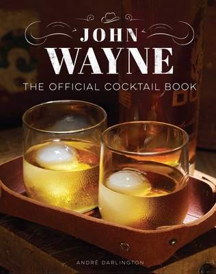 John Wayne: The Official Cocktail Book - Darlington, Andr